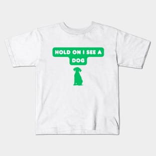 Hold on, I see a dog Kids T-Shirt